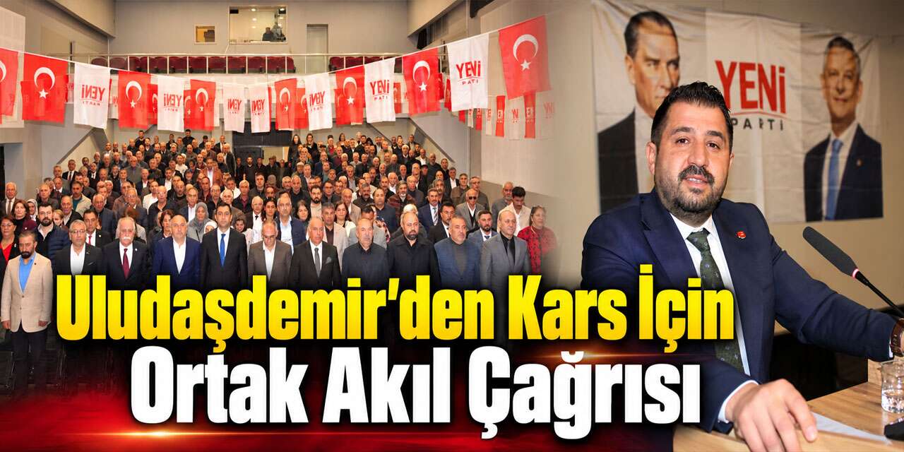 Uludaşdemir’den Kars İçin Ortak Akıl Çağrısı