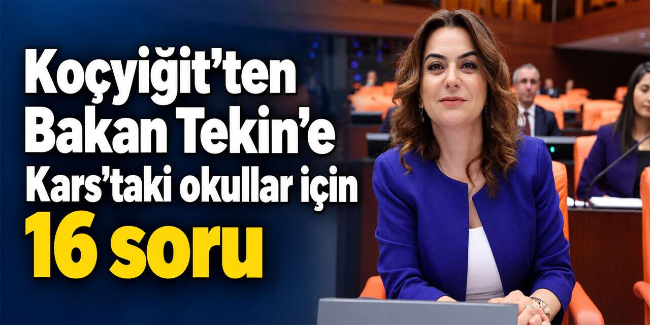Koçyiğit’ten Bakan Tekin’e Kars’taki okullar için 16 soru