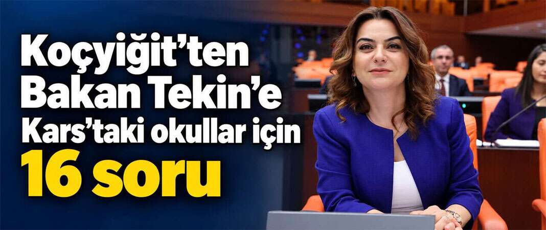 Koçyiğit’ten Bakan Tekin’e Kars’taki okullar için 16 soru