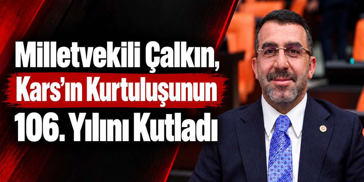 AK Parti Kars Milletvekili Adem Çalkın’dan Kars’ın Kurtuluşunun 106. Yılı Mesajı