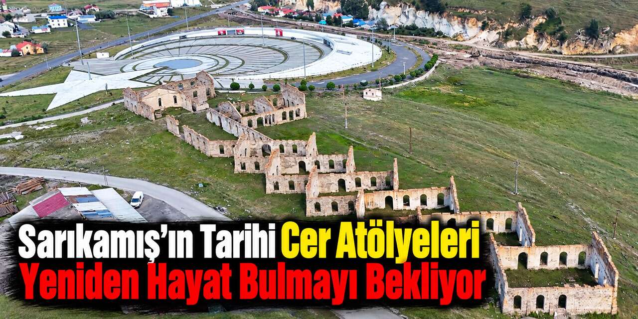 Sarıkamış’ın Tarihi Cer Atölyeleri Yeniden Hayat Bulmayı Bekliyor