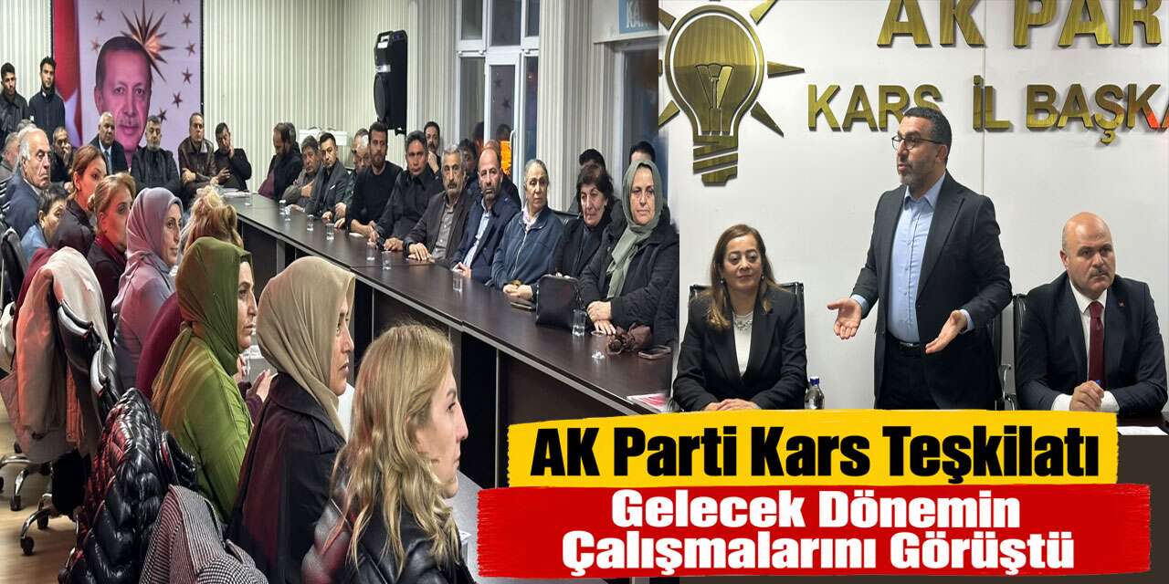 AK Parti Kars Teşkilatı Gelecek Dönemin Çalışmalarını Görüştü