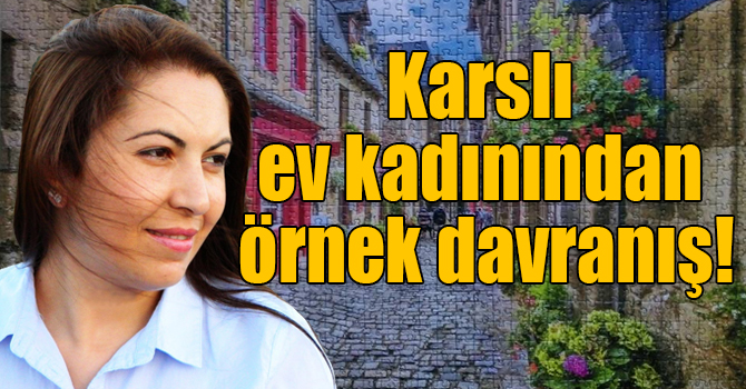 Karslı ev kadınından örnek davranış!