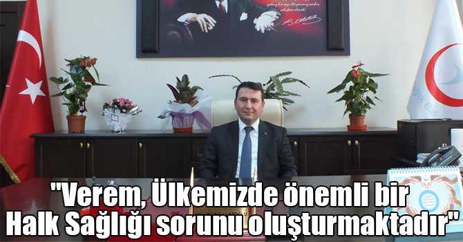 "Verem, Ülkemizde önemli bir Halk Sağlığı sorunu oluşturmaktadır"