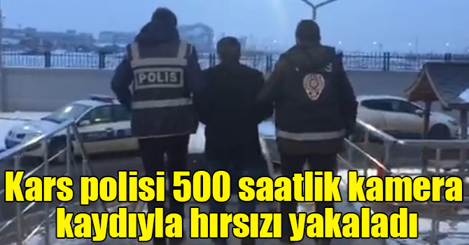 Kars polisi 500 saatlik kamera kaydıyla hırsızı yakaladı