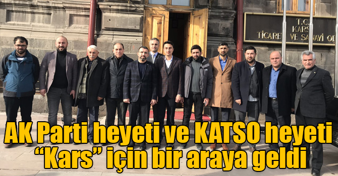 AK Parti heyeti ve KATSO heyeti “Kars” için bir araya geldi