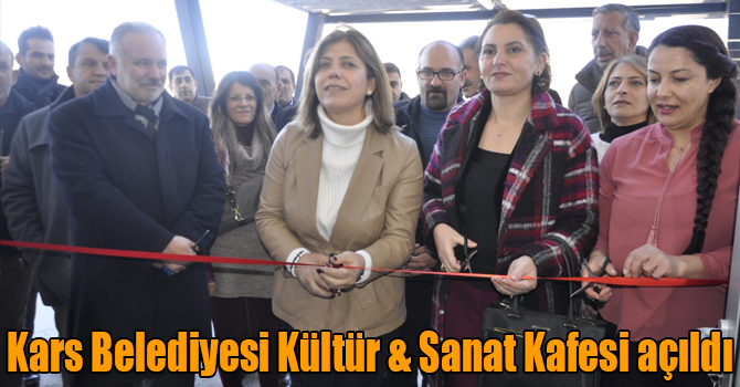 Kars Belediyesi Kültür & Sanat Kafesi açıldı