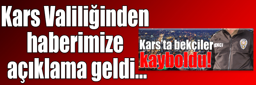 Kars Valiliğinden “Kars’ta Bekçiler Kayboldu” başlıklı haberimize açıklama geldi