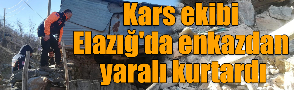 Kars ekibi Elazığ'da enkazdan yaralı kurtardı