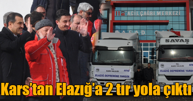 Kars’tan Elazığ’a 2 tır yola çıktı