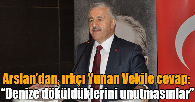 Arslan’dan, ırkçı Yunan Vekile cevap: “Denize döküldüklerini unutmasınlar”