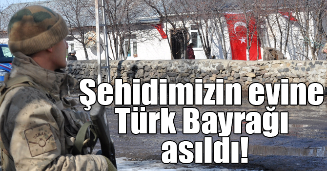 Çığ altında kalan şehidimizin evine Türk Bayrağı asıldı!