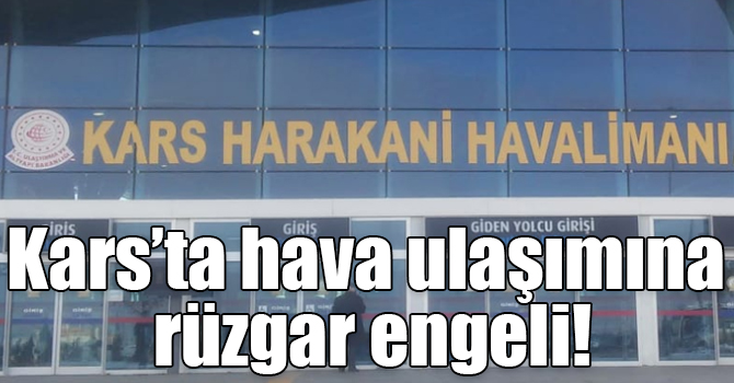 Kars’ta hava ulaşımına rüzgar engeli!