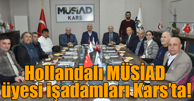 Hollandalı MÜSİAD üyesi işadamları Kars’ta!