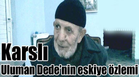 Kars'lı Uluman Dede’nin eskiye özlemi