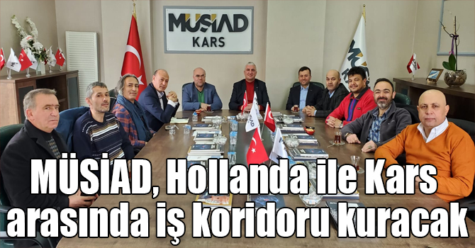 MÜSİAD, Hollanda ile Kars arasında iş koridoru kuracak