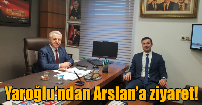 Yaroğlu’ndan Arslan’a ziyaret!