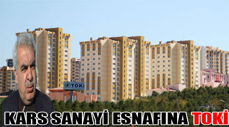 Kars sanayi esnafı için TOKİ ev yapacak.