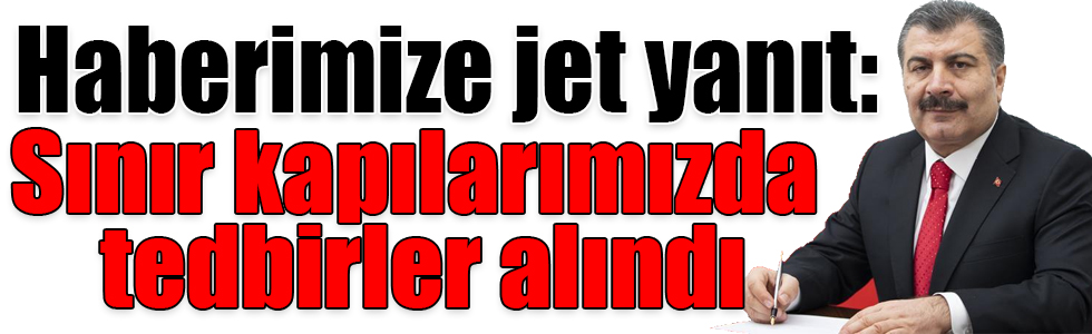 Haberimize Bakan Koca'dan cevap geldi: sınır kapılarımızda tedbirleri genişleterek aldık