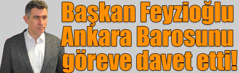 Başkan Feyzioğlu Ankara Barosunu göreve davet etti!