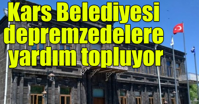 Kars Belediyesi depremzedelere yardım topluyor