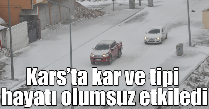 Kars’ta kar ve tipi hayatı olumsuz etkiledi