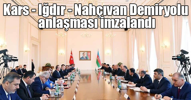 Kars - Iğdır - Nahçıvan Demiryolu anlaşması imzalandı