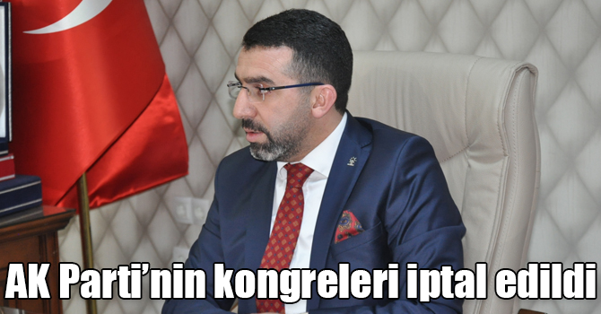 AK Parti’nin kongreleri iptal edildi