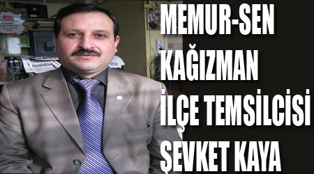 MEMUR-SEN KAĞIZMAN İLÇE TEMSİLCİSİ ŞEVKET KAYA