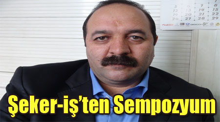 Şeker-İş, şekerin geleceğini sempozyumla masaya yatırdı