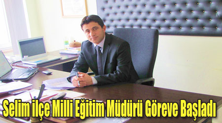 Selim ilçe Milli Eğitim Müdürü Göreve Başladı
