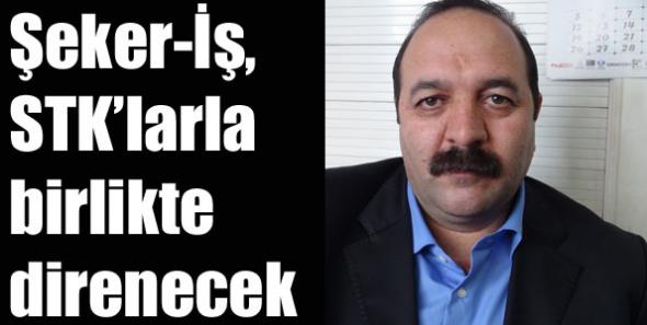 Şeker-İş, STK’larla birlikte direnecek