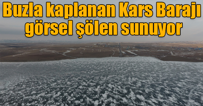 Buzla kaplanan Kars Barajı görsel şölen sunuyor