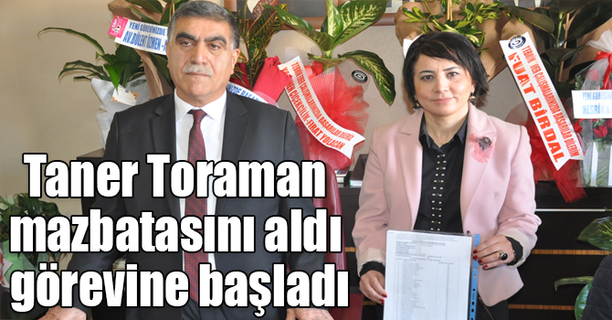 Taner Toraman mazbatasını aldı görevine başladı