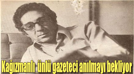 Kağızmanlı  ünlü gazeteci anılmayı bekliyor