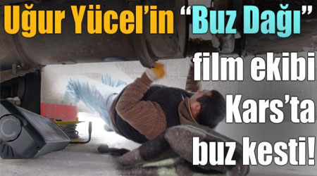 Uğur Yücel’in “Buz Dağı” film ekibi Kars’ta buz kesti!