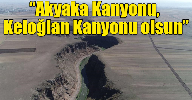 “Akyaka Kanyonu, Keloğlan Kanyonu olsun”