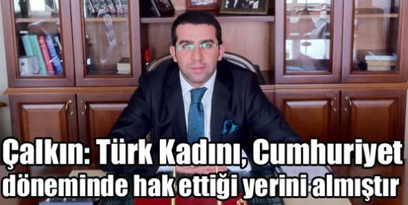 Çalkın: Türk Kadını, Cumhuriyet döneminde hak ettiği yerini almıştır
