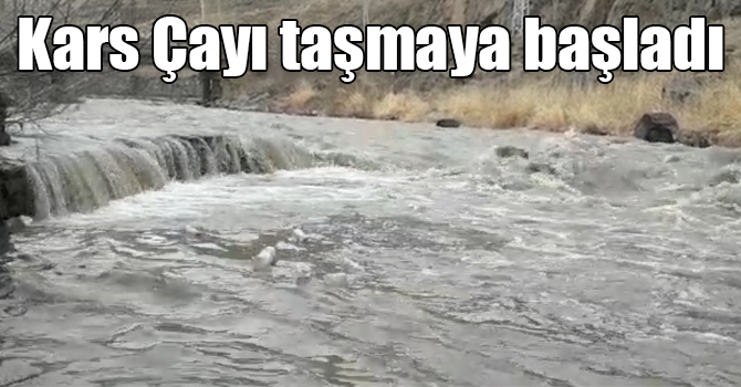 Kars Çayı taşmaya başladı