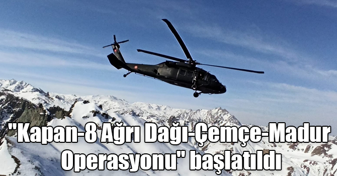 "Kapan-8 Ağrı Dağı-Çemçe-Madur Operasyonu" başlatıldı