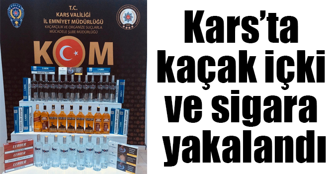 Kars’ta kaçak içki ve sigara yakalandı