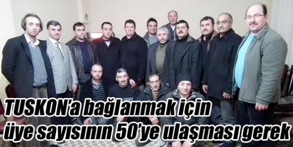 TUSKON’a bağlanmak için üye sayısının 50’ye ulaşması gerek