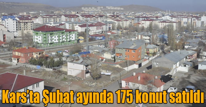 Kars’ta Şubat ayında 175 konut satıldı