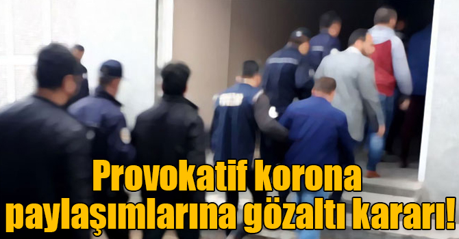 Provokatif korona paylaşımlarına gözaltı kararı!