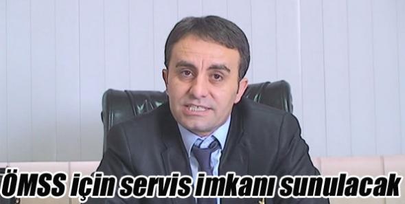 ÖMSS için servis imkanı sunulacak