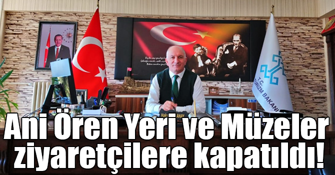 Ani Ören Yeri ve Müzeler ziyaretçilere kapatıldı!