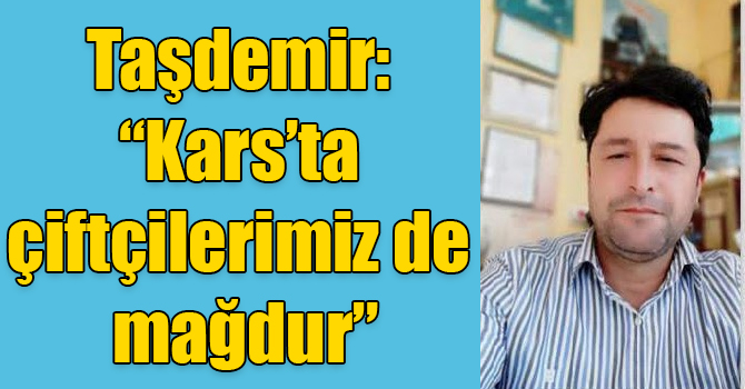 Taşdemir: “Kars’ta çiftçilerimiz de mağdur”