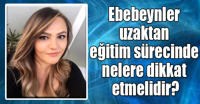 Seda Danyıldız: Ebebeynler uzaktan eğitim sürecinde nelere dikkat etmelidir?