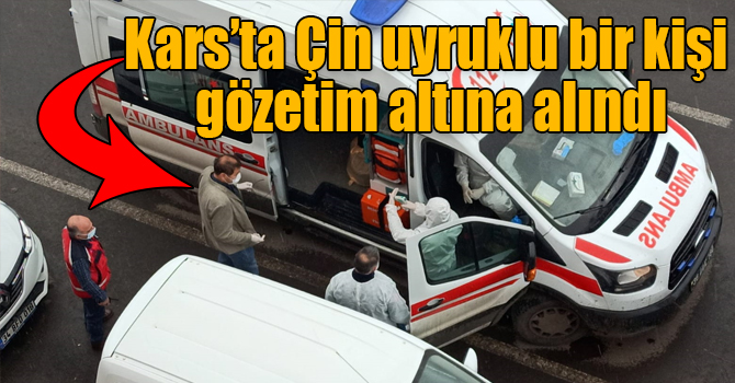 Kars’ta Çin uyruklu bir kişi gözetim altına alındı