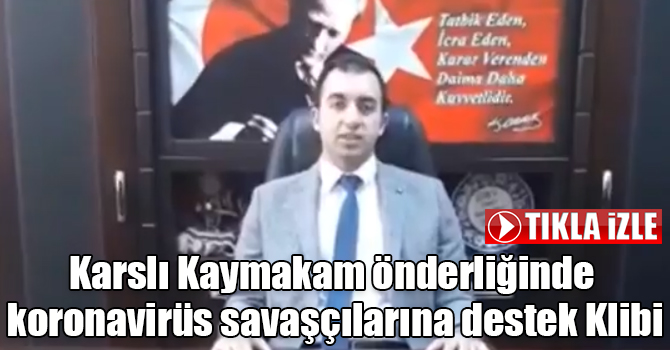 Karslı Kaymakam Fırat Kadiroğlu önderliğinde koronavirüs savaşçılarına destek Klibi